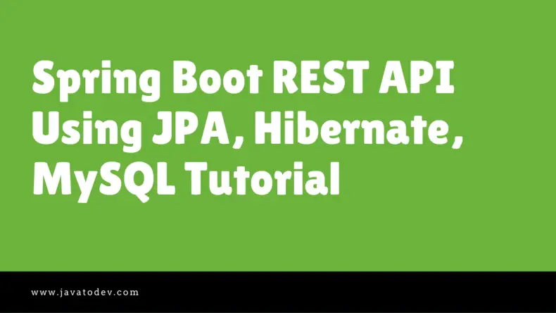 Spring Boot REST API Using JPA, Hibernate, MySQL Tutorial